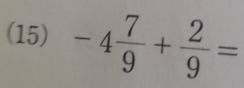 (15) -4 7/9 + 2/9 =