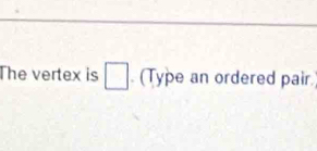 The vertex is □. (Type an ordered pair.