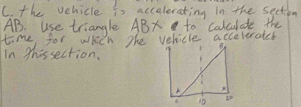 the vehicle is accelerating In the section
AB. use triangle AB to calculate the 
time for which The vehicle acceleratcb 
In thissection.