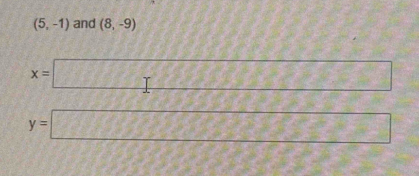 (5,-1) and (8,-9)
x=□
x=frac 
y=□