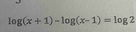 log (x+1)-log (x-1)=log 2