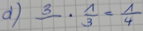 frac 3·  1/3 = 1/4 