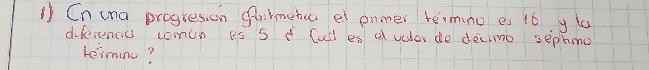 Cn una progresion farilmetcc el pnmer termino es 16 y la 
diferencc comin es S d Cucl es e vulor de decimo sephmo 
Lerminc?