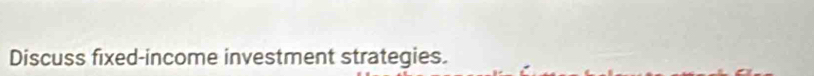 Discuss fixed-income investment strategies.