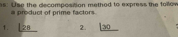 hs: Use the decomposition method to express the follow 
a product of prime factors. 
1. _ |28 3
2.