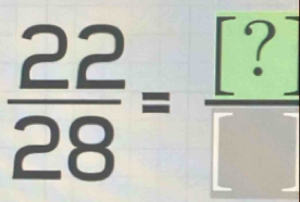  22/28 = [?]/[] 