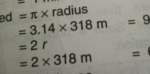 = 
ed =3.14* 318m=9 =π * radius
=2r
=2* 318m
=