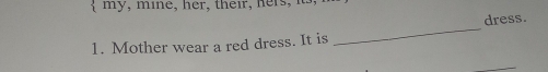 dress. 
1. Mother wear a red dress. It is 
_