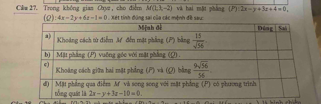 Trong không gian Oxyz , cho điểm M(1;3;-2) và hai mặt phẳng (P): 2x-y+3z+4=0,
(2): 4x-2y+6z-1=0. Xét tính đúng sai của các mệnh đề sau:
là hình chiếu