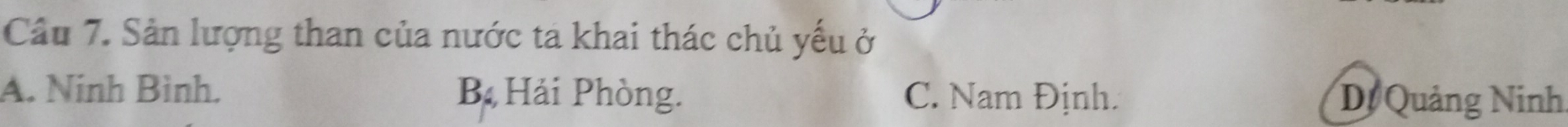 Sản lượng than của nước ta khai thác chủ yếu ở
A. Ninh Bình. B Hải Phòng. C. Nam Định. Dị Quảng Ninh.