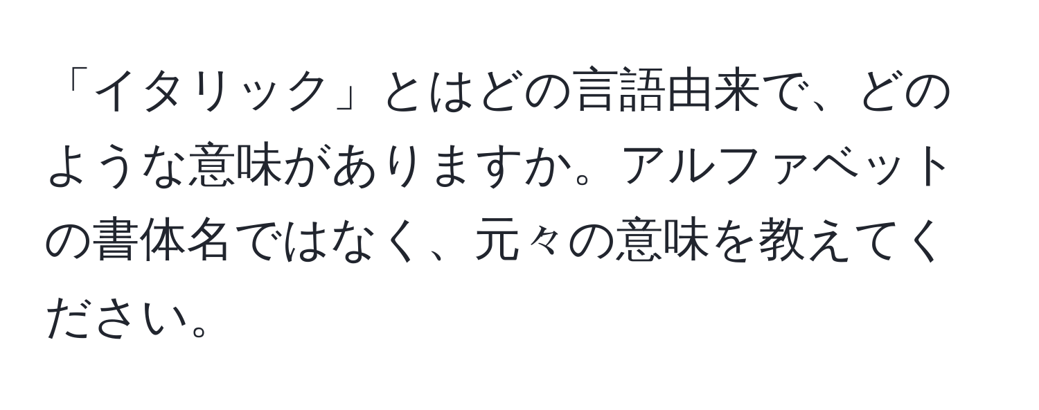 「イタリック」とはどの言語由来で、どのような意味がありますか。アルファベットの書体名ではなく、元々の意味を教えてください。