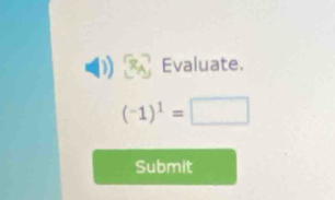 Evaluate.
(-1)^1=□
Submit