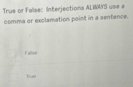 Solved: True or False: Interjections ALWAYS use a comma or exclamation ...