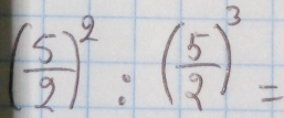 ( 5/2 )^2:( 5/2 )^3=