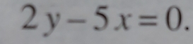 2y-5x=0.