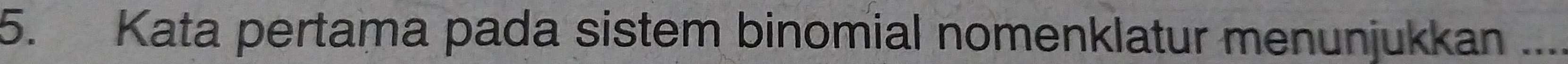 Kata pertama pada sistem binomial nomenklatur menunjukkan ....