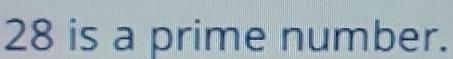 28 is a prime number.