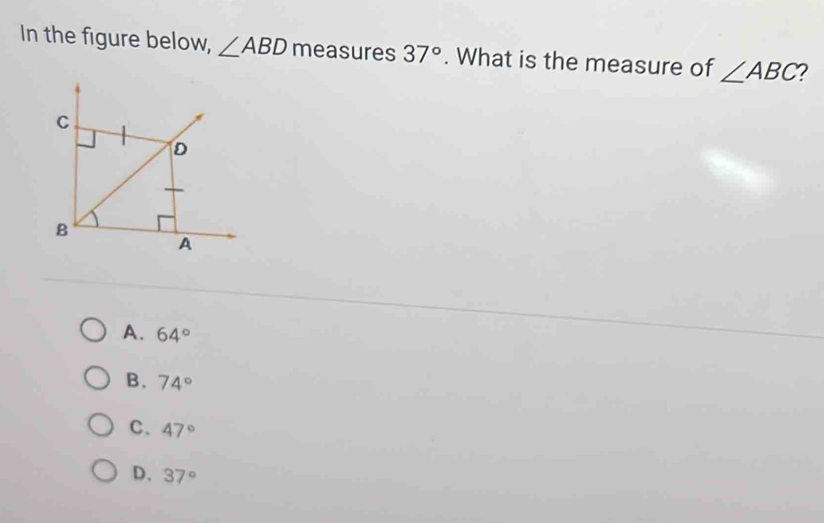 In the figure below, ∠ ABD measures 37°. What is the measure of ∠ ABC 2
A. 64°
B. 74°
C. 47°
D. 37°