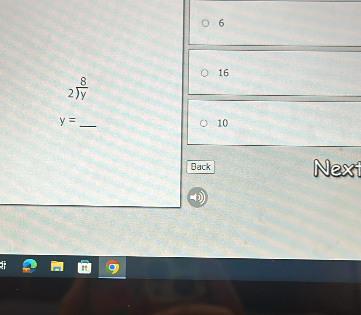 6
16
2) 8/y 
y= _
10
Back Next