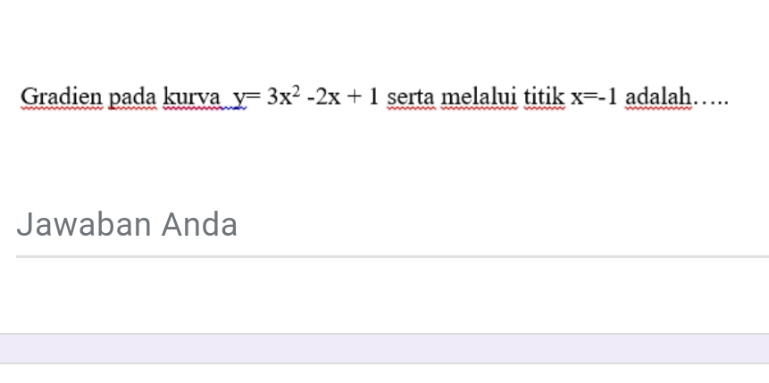 Gradien pada kurva y=3x^2-2x+1 serta melalui titik x=-1 adalah… 
Jawaban Anda