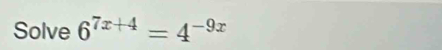 Solve 6^(7x+4)=4^(-9x)