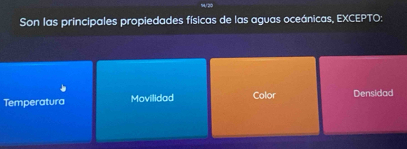 Son las principales propiedades físicas de las aguas oceánicas, EXCEPTO:
Temperatura Movilidad Color Densidad