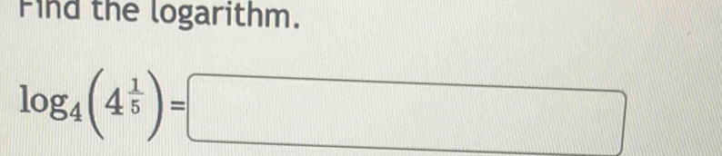 Find the logarithm.
log _4(4^(frac 1)5)=□