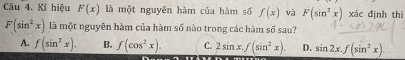 Kí hiệu F(x) là một nguyên hàm của hàm số f(x) và F(sin^2x) xác định thì
F(sin^2x) là một nguyên hàm của hàm số nào trong các hàm số sau?
A. f(sin^2x). B. f(cos^2x). C. 2sin x.f(sin^2x). D. sin 2x.f(sin^2x).