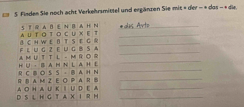 or 5 Finden Sie noch acht Verkehrsmittel und ergänzen Sie mit • der - • das - • die. 
_s Avta 
_ 
_ 
_ 
_ 
_ 
_ 
_ 
_