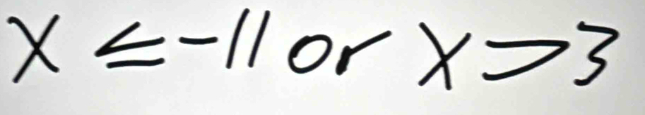 x≤ -11 or x>3