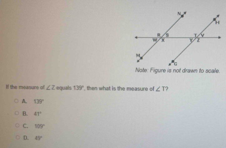 Note: Figure is not drawn to scale.
If the measure of ∠ Z equals 139° , then what is the measure of ∠ T ?
A. 139°
B. 41°
C. 109°
D. 49°