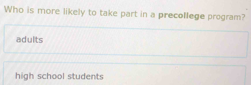 Who is more likely to take part in a precollege program?
adults
high school students
