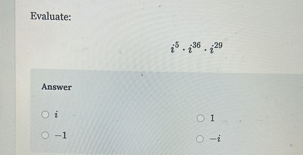 Evaluate:
i^5· i^(36)· i^(29)
Answer
dot 2
1
-1
-2