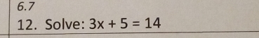 6.7 
12. Solve: 3x+5=14