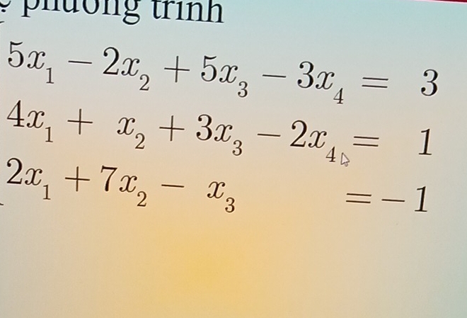 ht ng trình
5x_1-2x_2+5x_3-3x_4=3
4x_1+x_2+3x_3-2x_4=1
2x_1+7x_2-x_3=-1