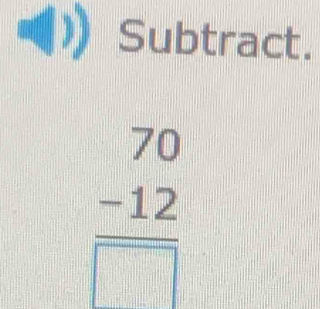 Subtract.
frac beginarrayr 70 -12endarray □ 