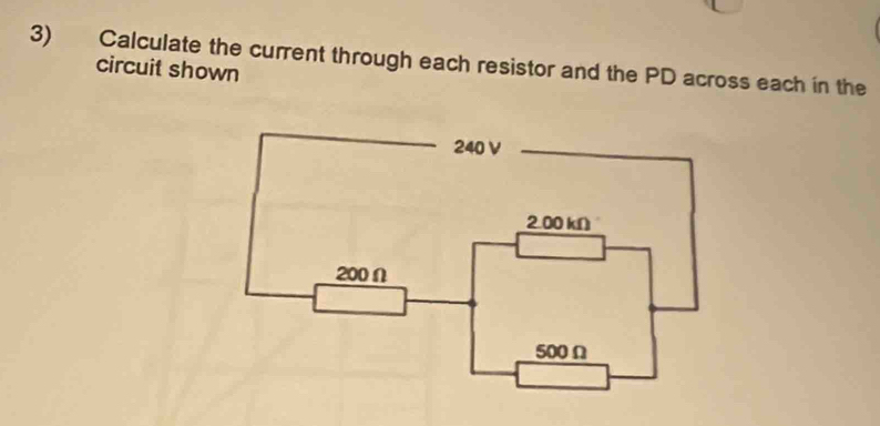 Calculate the current through each resistor and the PD across each in the 
circuit shown