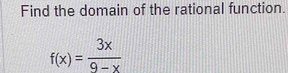 Find the domain of the rational function.
f(x)= 3x/9-x 