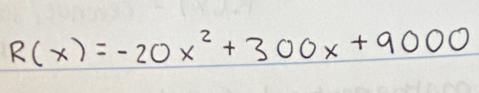 R(x)=-20x^2+300x+9000