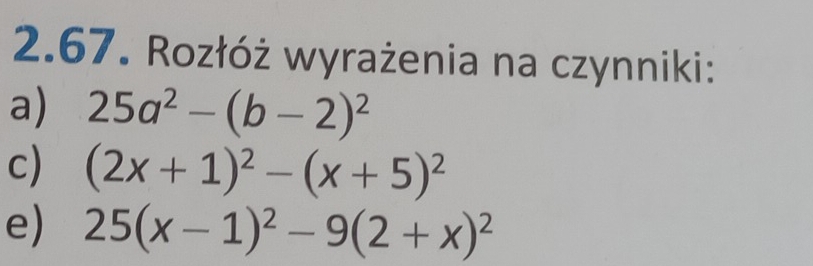 Rozłóż wyrażenia na czynniki: 
a) 25a^2-(b-2)^2
c) (2x+1)^2-(x+5)^2
e) 25(x-1)^2-9(2+x)^2