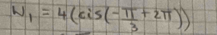 W_1=4(cis(- π /3 +2π ))