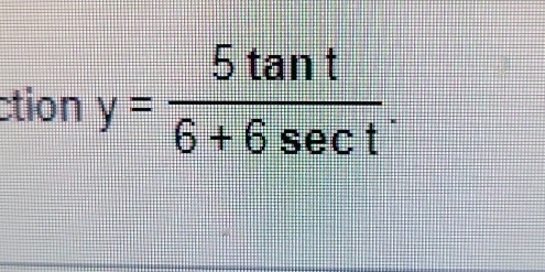 ction y= 5tan t/6+6sec t .