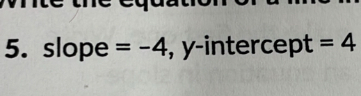 slope =-4 , y-intercept =4