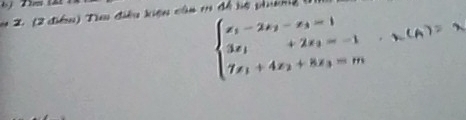 (2 điểu) Từu điều kiện của 1 đề bệ phukn
beginarrayl x_1-2x_2-x_3=1 3x_1+2x_3=-1 7x_1+4x_2+8x_3=mendarray.