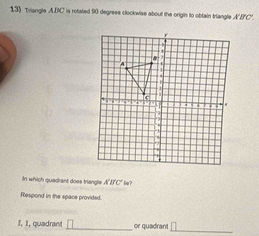 Triangle ABC is rotated 90 degrees clockwise about the origin to obtain triangle A'B'C'. 
In which quadrant does triangle A'B'C' lie? 
Respond in the space provided. 
_ 
Ⅱ, 1, quadrant _or quadrant