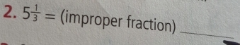 5 1/3 = (improper fraction)_