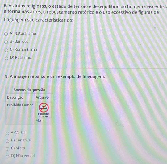 As lutas religiosas, o estado de tensão e desequilíbrio do homem seiscentist.
à forma nas artes, o rebuscamento retórico e o uso excessivo de figuras de
linguagem são características do:
A) Naturalismo
B) Barroco
C) Romantismo
D) Realismo
9. A imagem abaixo é um exemplo de linguagem:
A) Verbal
B) Conativa
C) Mista
D) Não verbal