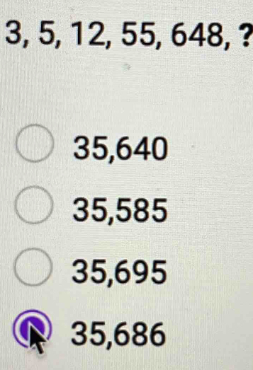 3, 5, 12, 55, 648, ?
35,640
35,585
35,695
35,686