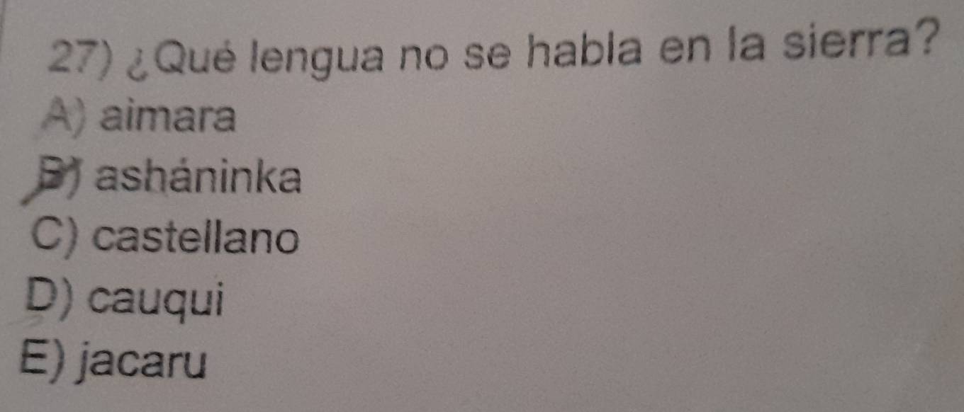 ¿Qué lengua no se habla en la sierra?
A) aimara
B) asháninka
C) castellano
D) cauqui
E) jacaru