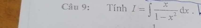 Cần u9 : Tính I=∈t  x/1-x^2 dx.